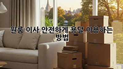 원룸 이사, 안전하게 용달 이용하는 방법